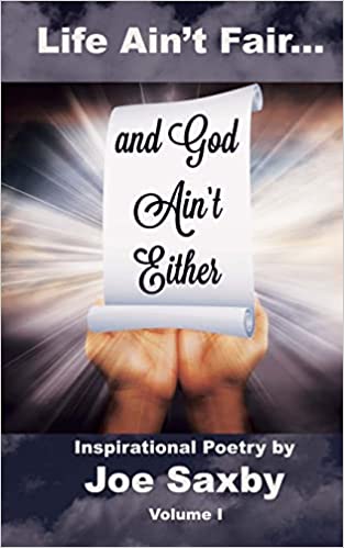 Life Ain’t Fair and God Ain’t Either Inspirational Poetry Volume I